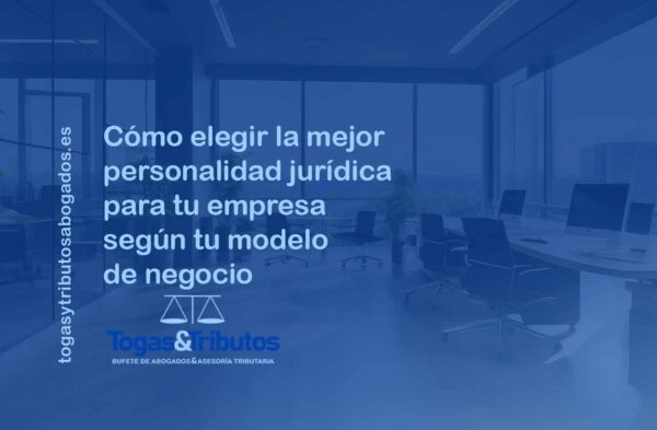 como elegir la personalidad jurídica de tu empresa segun modelo de negocio togas y tributos abogados