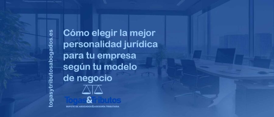 como elegir la personalidad jurídica de tu empresa segun modelo de negocio togas y tributos abogados