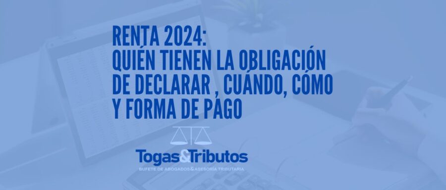 renta 2024 Quién tienen la obligación de declarar , cuándo, cómo y forma de pago