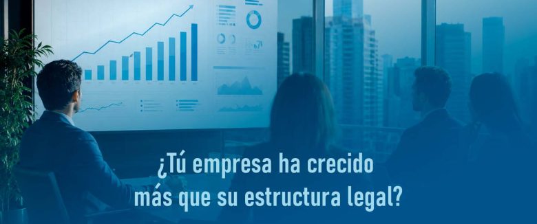 la empresa ha crecido más que su estructura legal consecuencia